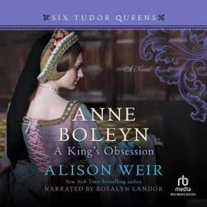 Anne Boleyn, A Kings Obsession, Alison Weir