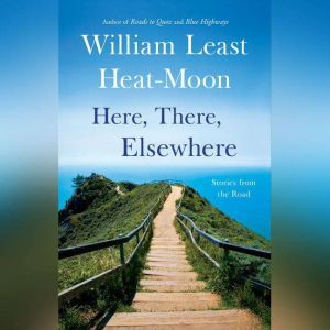 Here, There, Elsewhere: Stories from the Road, William Least Heat-Moon