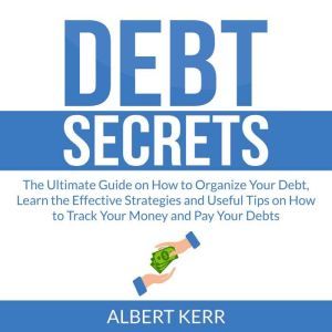 Debt Secrets The Ultimate Guide on H..., Albert Kerr