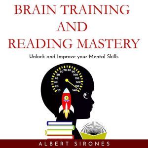 BRAIN TRAINING AND SPEED READING MASTERY: Unlock and Improve your Mental Skills, Albert Sirones