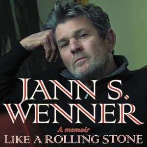 Like a Rolling Stone: A Memoir, Jann S. Wenner