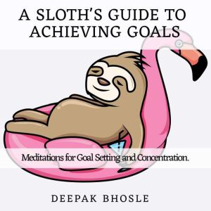 A Sloths Guide to Achieving Goals, Deepak Bhosle
