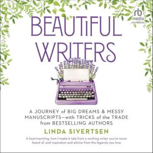 Beautiful Writers: A Journey of Big Dreams and Messy Manuscriptswith Tricks of the Trade from Bestselling Authors