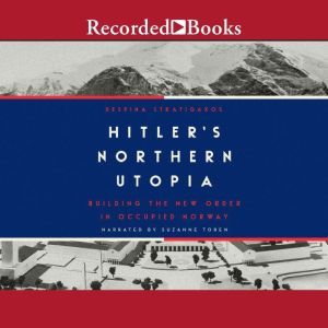 Hitler's Northern Utopia: Building the New Order in Occupied Norway