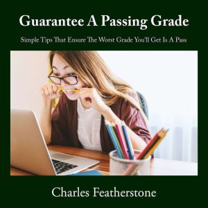 Guarantee A Passing Grade: Simple Tips That ensure The Worst Grade You'll Get Is A Pass