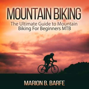Mountain Biking The Ultimate Guide t..., Marion B. Barfe