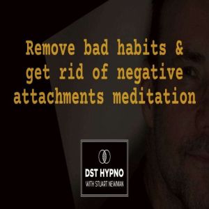 Remove bad habits and get rid of negative attachments meditation - A guided meditation - DST Hypno with Stu Newman
