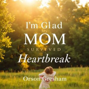 I'm Glad My Mom Survived Heartbreak: "Transform your heartbreak recovery! Dive into powerful audio lessons designed to uplift