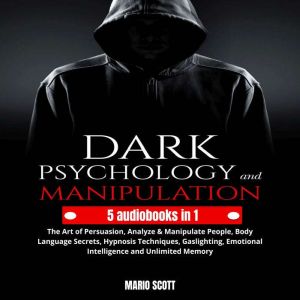 Dark Psychology and Manipulation: The Art of Persuasion, Analyze & Manipulate People, Body Language Secrets, Hypnosis Techniqu