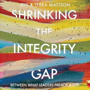 Shrinking the Integrity Gap, Jeff Mattson