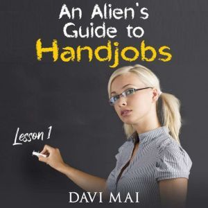 An Aliens Guide to Handjobs, Davi Mai