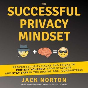 The Successful Privacy Mindset: Proven Security Hacks And Tricks To Protect Yourself From Stalkers And Stay Safe In The Digital Age...Guaranteed!, Jack Norton
