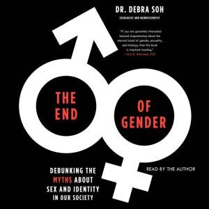 The End of Gender: Debunking the Myths about Sex and Identity in Our Society, Debra Soh