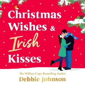 Christmas Wishes and Irish Kisses: An utterly perfect Christmas romantic comedy