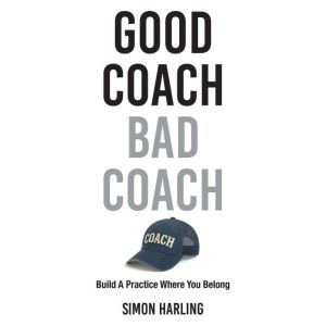 Good Coach Bad Coach: Build A Practice Where You Belong