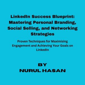 LinkedIn Success Blueprint: Mastering Social Selling Personal Branding, and Networking Strategies