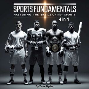 Sports Fundamentals: Mastering the Basics of Key Sports (4 in 1)
