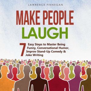 Make People Laugh 7 Easy Steps to Ma..., Lawrence Finnegan