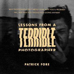 Lessons From A Terrible Photographer, Patrick Fore