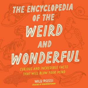 The Encyclopedia of the Weird and Wonderful: Curious and Incredible Facts that Will Blow Your Mind