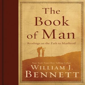 The Book of Man: Readings on the Path to Manhood, William J. Bennett