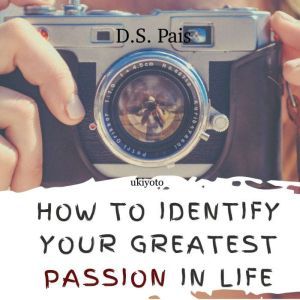 How To Identify Your Greatest Passion..., D.S. Pais