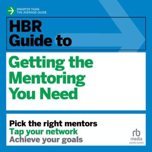 HBR Guide to Getting the Mentoring Yo..., Harvard Business Review