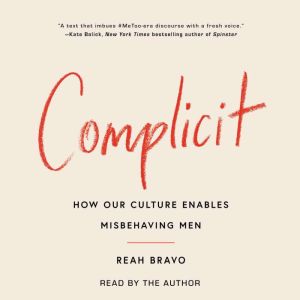 Complicit: How Our Culture Enables Misbehaving Men