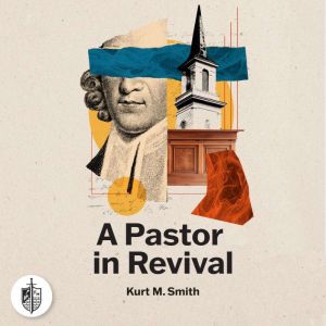 A Pastor In Revival: How Jonathan Edwards Discerned and Defended the Great Awakening