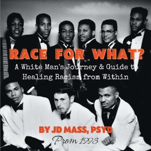 Race for What?: A White Man's Journey and Guide to Healing Racism from Within