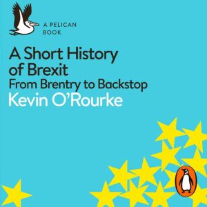 A Short History of Brexit: From Brentry to Backstop