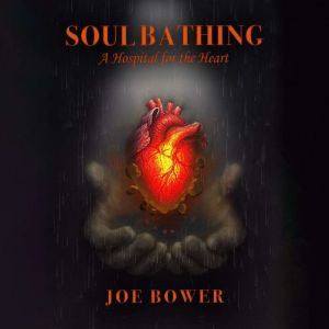 Soul Bathing A Hospital for the Heart..., Joe Bower