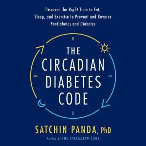 The Circadian Diabetes Code, Satchin Panda, PhD