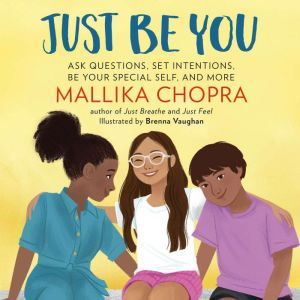 Just Be You: Ask Questions, Set Intentions, Be Your Special Self, and More, Mallika Chopra