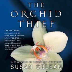 The Orchid Thief: A True Story of Beauty and Obsession, Susan Orlean