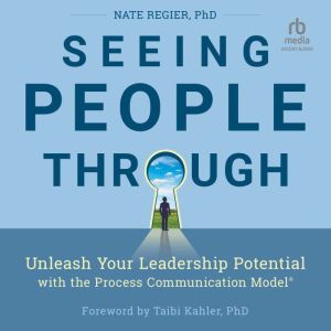 Seeing People Through: Unleash Your Leadership Potential with the Process Communication Model
