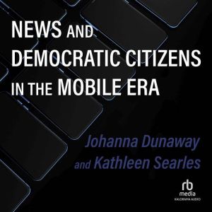 News and Democratic Citizens in the M..., Johanna Dunaway