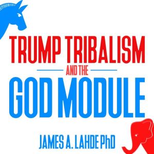 Trump Tribalism and the God Module, James A. Lahde