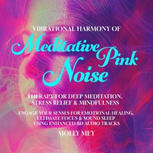 Vibrational Harmony of Meditative Pink Noise Therapy for Deep Meditation, Stress Relief & Mindfulness: Engage Your Senses for