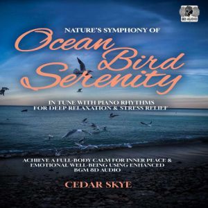 Nature's Symphony of Ocean Bird Serenity In Tune with Piano Rhythms for Deep Relaxation & Stress Relief: Achieve a Full-Body C
