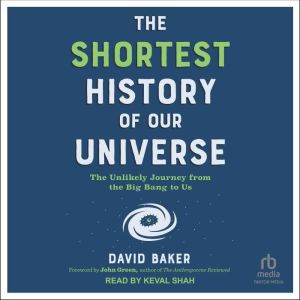 The Shortest History of Our Universe, David Baker