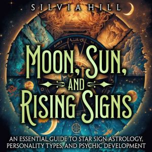 Moon, Sun, and Rising Signs An Essen..., Silvia Hill