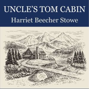 Uncles Tom Cabin, Harriet Beecher Stowe
