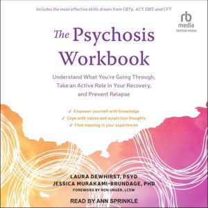 The Psychosis Workbook: Understand What You're Going Through, Take an Active Role in Your Recovery, and Prevent Relapse