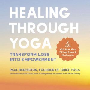 Healing Through Yoga Transform Loss ..., Paul Denniston