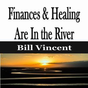 Finances  Healing Are In the River, Bill Vincent