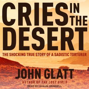 Cries in the Desert: The Shocking True Story of a Sadistic Torturer, John Glatt