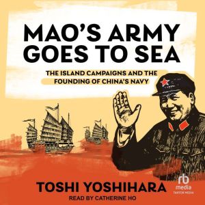 Mao's Army Goes to Sea: The Island Campaigns and the Founding of China's Navy
