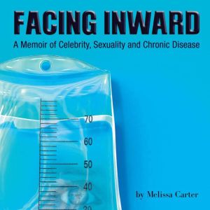Facing Inward: A Memoir of Celebrity, Sexuality and Chronic Disease