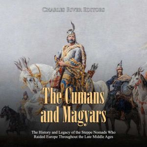 Cumans and Magyars, The The History ..., Charles River Editors